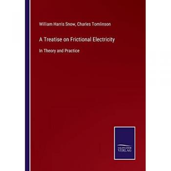 A Treatise on Frictional Electricity: In Theory and Practice
