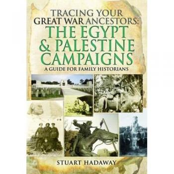 Tracing Your Great War Ancestors: The Egypt and Palestine Campaigns: A Guide for Family Historians