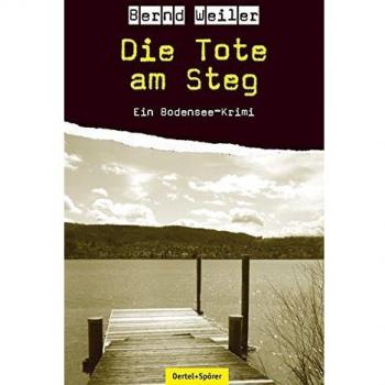 Bernd Weiler Die Tote Am Steg: Ein Bodensee-Krimi