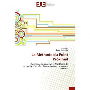 La Méthode du Point Proximal: Optimisation convexe et Stratégies de recherche d'un zéro d'un opérateur monotone maximal (Omn.Univ.Europ.)