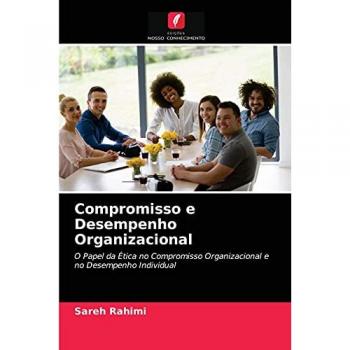 Compromisso e Desempenho Organizacional: O Papel da Ética no Compromisso Organizacional e no Desempenho Individual