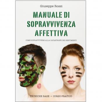 Manuale di sopravvivenza affettiva. Come sopravvivere alla catastrofe dei sentimenti