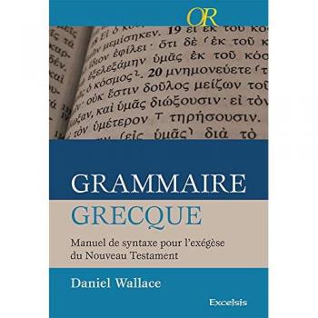 Grammaire grecque : manuel de syntaxe pour l'exégèse du Nouveau Testament