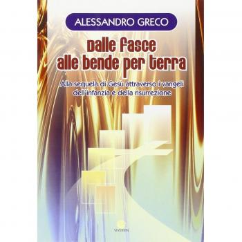 Dalle fasce alle bende per terra. Alla sequela di Gesù attraverso i vangeli dell'infanzia e della risurrezione