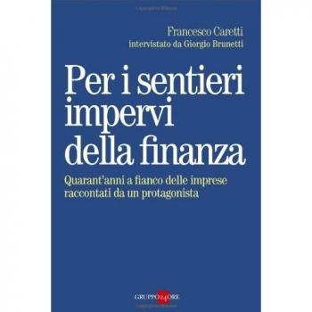 Per i sentieri impervi della finanza. Quarant'anni a fianco delle imprese raccontati da un protagonista