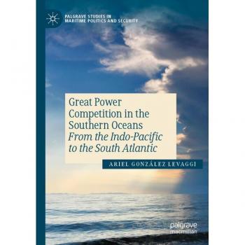 Great Power Competition in the Southern Oceans: From the Indo-Pacific to the South Atlantic (Palgrave Studies in Maritime Politics and Security)