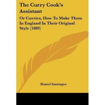 The Curry Cook's Assistant: Or Curries, How To Make Them In England In Their Original Style (1889)