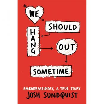 Josh Sundquist We Should Hang Out Sometime: Embarrassingly, A True Story