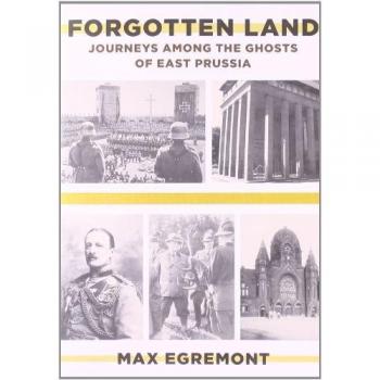 Forgotten Land: Journeys Among the Ghosts of East Prussia