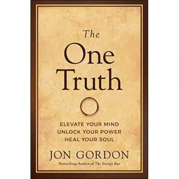 The One Truth : Elevate Your Mind, Unlock Your Power, Heal Your Soul, by Jon Gordon