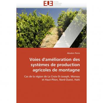 Voies d'amélioration des systèmes de production agricoles de montagne: Cas de la région de La Croix-St-Joseph, Moreau et Haut-Piton, Nord-Ouest, Haïti