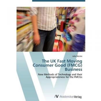 The UK Fast Moving Consumer Good (FMCG) Business: New Methods of Technology and their Appropriateness for the FMCGs