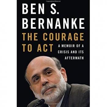 The Courage to Act: A Memoir of a Crisis and its Aftermath by Ben S. Bernanke