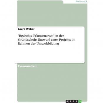 Weber, Laura: Bedrohte Pflanzenarten in der Grundschule. Entwurf eines Projekts im Rahmen der Umweltbildung