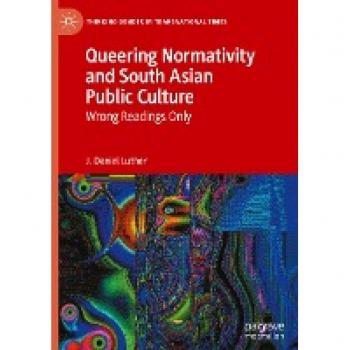 Queering Normativity and South Asian Public Culture: Wrong Readings Only (Thinking Gender in Transnational Times)