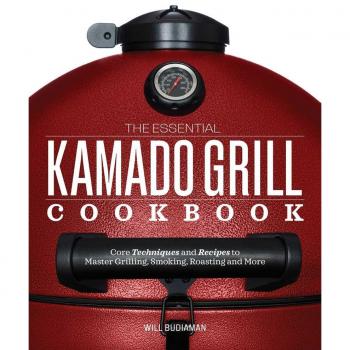 The Essential Kamado Grill Cookbook Core Techniques and Recipes to Master Grilling Smoking Roasting and More by Will Budiaman