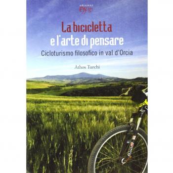 La bicicletta e l'arte di pensare. Cicloturismo filosofico in val d'Orcia