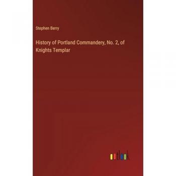 Berry, Stephen: History of Portland Commandery, No. 2, of Knights Templar