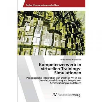 Kompetenzerwerb in virtuellen Trainings-Simulationen: Pädagogische Integration von Desktop-VR in die Simulatorausbildung am Beispiel von Schiffsführungssimulatoren
