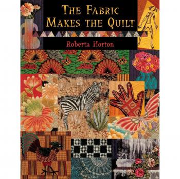 Roberta Horton The Fabric Makes The Quilt