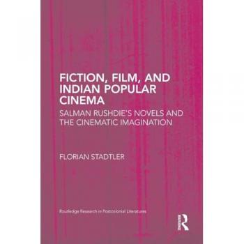 Fiction, Film, and Indian Popular Cinema: Salman Rushdie's Novels and the Cinematic Imagination (Routledge Research in Postcolonial Literatures, 48, Band 48)