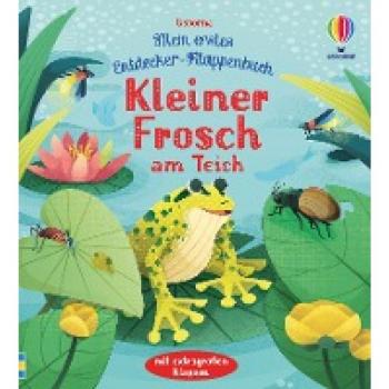 Anna Milbourne Mein Erstes Entdecker-Klappenbuch: Kleiner Frosch Am Teich: Ab 10 Monaten (Meine Ersten Entdecker-Klappenbücher)