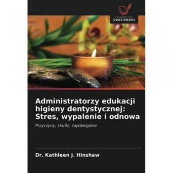 Administratorzy edukacji higieny dentystycznej: Stres, wypalenie i odnowa: Przyczyny, skutki, zapobieganie