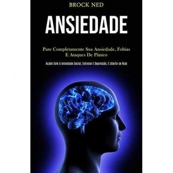 Ansiedade: Pare completamente sua ansiedade, fobias e ataques de pânico (Pcabe com a ansiedade social, estresse e depressão, e liberte-se hoje)