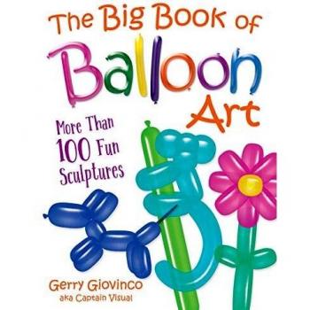 The Big Book of Balloon Art : More Than 100 Fun Sculptures