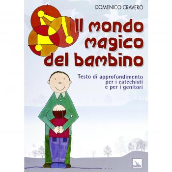 Il mondo magico del bambino. Testo di approfondimento per i catechisti e per i genitori. Un percorso di catechesi 0-6 anni