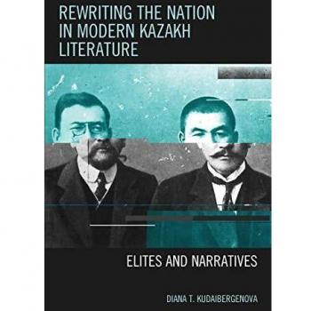 Rewriting the Nation in Modern Kazakh Literature: Elites and Narratives