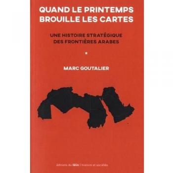 Quand le printemps brouille les cartes: Une histoire stratégique des frontières arabes