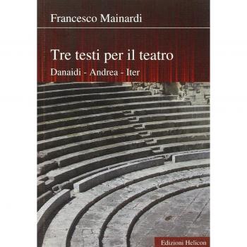 Tre testi per il teatro. Danaidi, Andrea, Iter