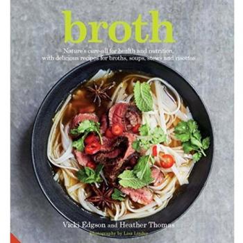 Broth: Nature's cure-all for health and nutrition, with delicious recipes for broths, soups, stews and risottos