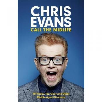 Call the Midlife: TFI Friday, Top Gear and Other Middle-Aged Dilemmas, Evans, Ch