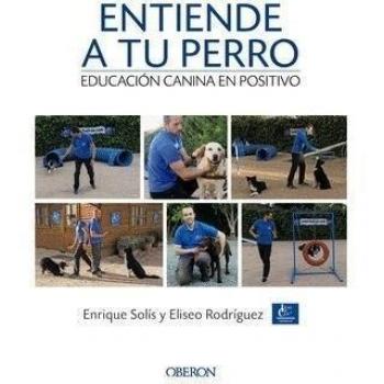 Entiende a tu perro. Educación canina en positivo