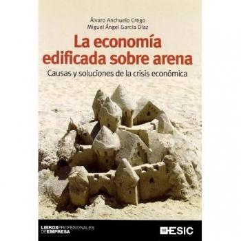 La economía edificada sobre arena: Causas y soluciones de la crisis económica (Tapa blanda).
