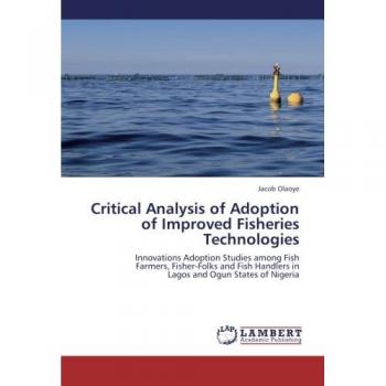 Critical Analysis of Adoption of Improved Fisheries Technologies: Innovations Adoption Studies among Fish Farmers, Fisher-Folks and Fish Handlers in Lagos and Ogun States of Nigeria