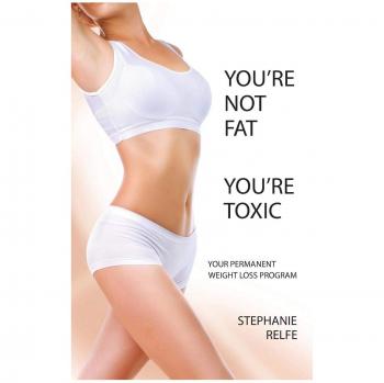 You're Not Fat. You're Toxic.