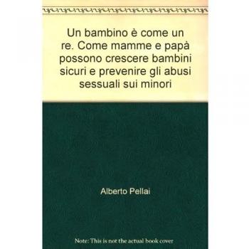 Un bambino è come un re. Come mamme e papà possono crescere bambini sicuri e prevenire gli abusi sessuali sui minori