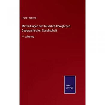 Mittheilungen der Kaiserlich-Königlichen Geographischen Gesellschaft: IV. Jahrgang