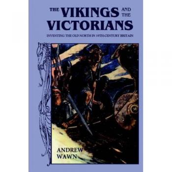 The Vikings and the Victorians: Inventing the Old North in Nineteenth-Century Britain