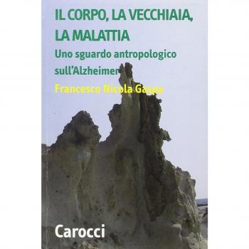 Il corpo, la vecchiaia, la malattia. Uno sguardo antropologico sull'Alzheimer