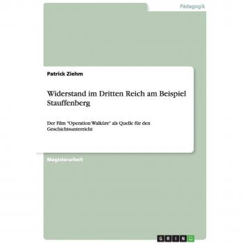 Ziehm, Patrick: Widerstand im Dritten Reich am Beispiel Stauffenberg