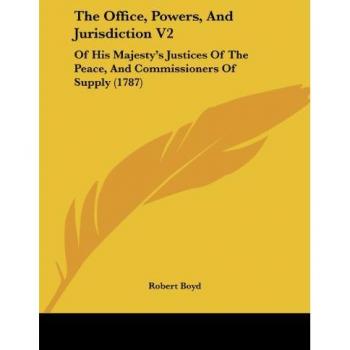 The Office Powers and Jurisdiction V2: Justices of the Peace & Commissioners of Supply (1787)