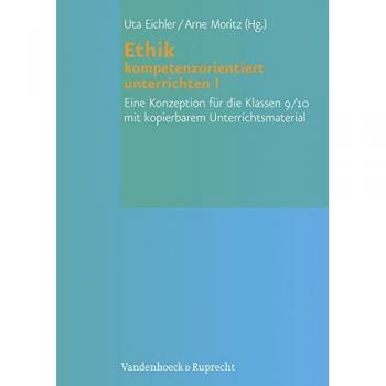 Ethik kompetenzorientiert unterrichten I: Eine Konzeption für die Klassen 9/10 mit kopierbarem Unterrichtsmaterial
