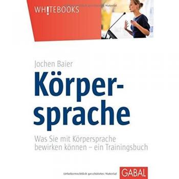 Körpersprache: Was Sie mit Körpersprache bewirken können – ein Trainingsbuch (Whitebooks)