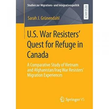 U.S. War Resisters’ Quest for Refuge in Canada: A Comparative Study of Vietnam and Afghanistan/Iraq War Resisters’ Migration Experiences (Studien zur Migrations