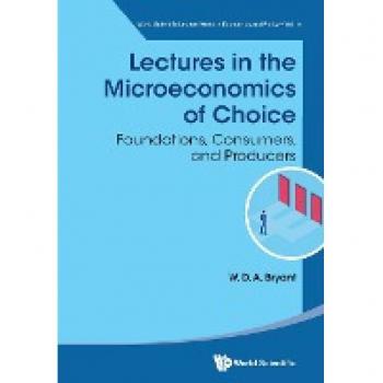 Lectures in the Microeconomics of Choice: Foundations, Consumers, and Producers (World Scientific Lecture Notes In Economics And Policy, Band 14)