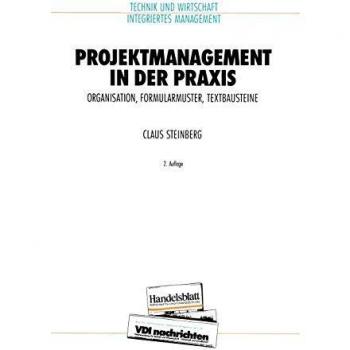 Projektmanagement in der Praxis: Organisation, Formularmuster, Textbausteine (VDI-Buch)